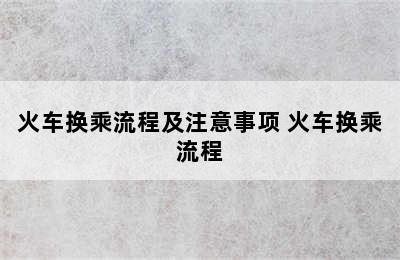 火车换乘流程及注意事项 火车换乘流程